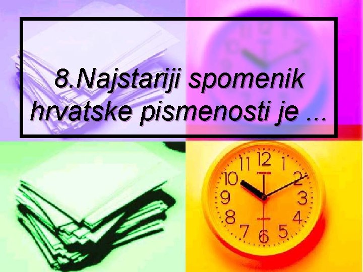 8. Najstariji spomenik hrvatske pismenosti je. . . 