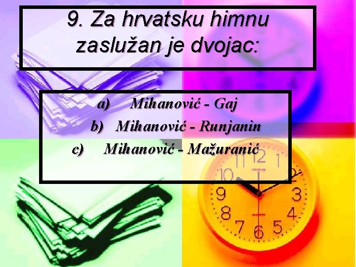 9. Za hrvatsku himnu zaslužan je dvojac: a) Mihanović - Gaj b) Mihanović -