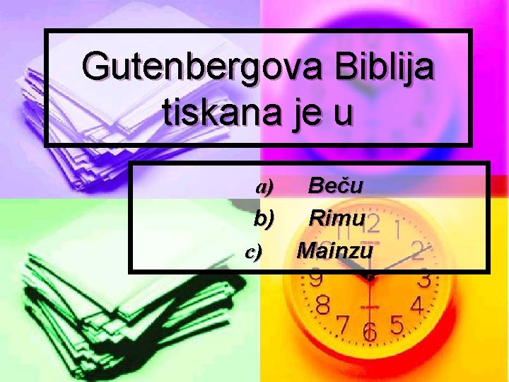Gutenbergova Biblija tiskana je u a) Beču b) Rimu c) Mainzu 