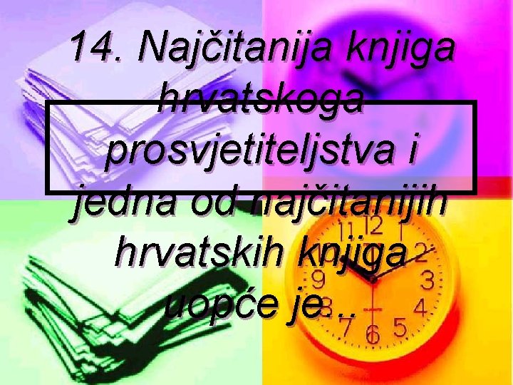 14. Najčitanija knjiga hrvatskoga prosvjetiteljstva i jedna od najčitanijih hrvatskih knjiga uopće je. .