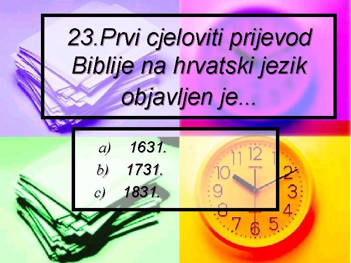 23. Prvi cjeloviti prijevod Biblije na hrvatski jezik objavljen je. . . a) 1631.