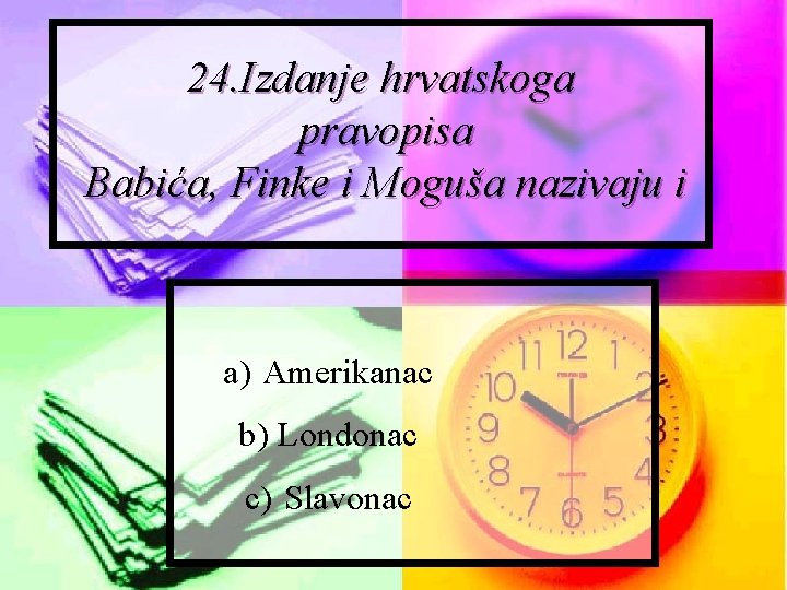 24. Izdanje hrvatskoga pravopisa Babića, Finke i Moguša nazivaju i a) Amerikanac b) Londonac