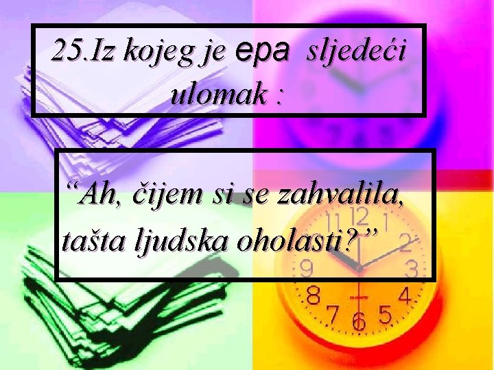 25. Iz kojeg je epa sljedeći ulomak : “Ah, čijem si se zahvalila, tašta