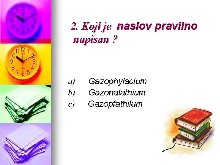 2. Koji je naslov pravilno napisan ? a) b) c) Gazophylacium Gazonalathium Gazopfathilum 