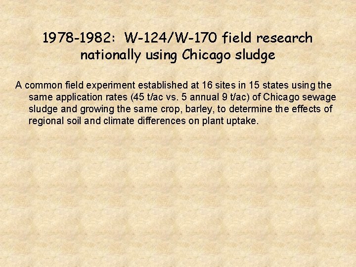 1978 -1982: W-124/W-170 field research nationally using Chicago sludge A common field experiment established