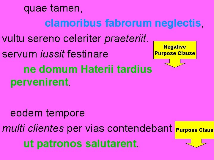 quae tamen, clamoribus fabrorum neglectis, vultu sereno celeriter praeteriit. Negative Purpose Clause servum iussit