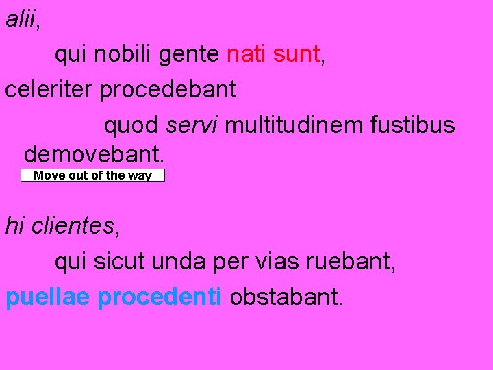 alii, qui nobili gente nati sunt, celeriter procedebant quod servi multitudinem fustibus demovebant. Move