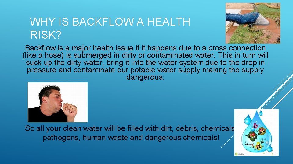 WHY IS BACKFLOW A HEALTH RISK? Backflow is a major health issue if it