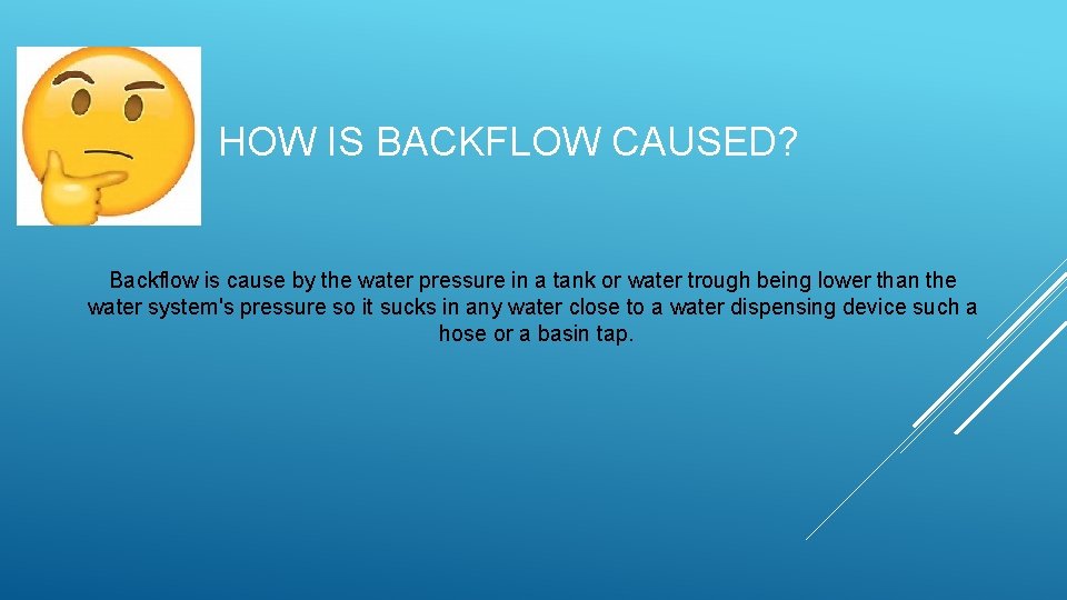 HOW IS BACKFLOW CAUSED? Backflow is cause by the water pressure in a tank