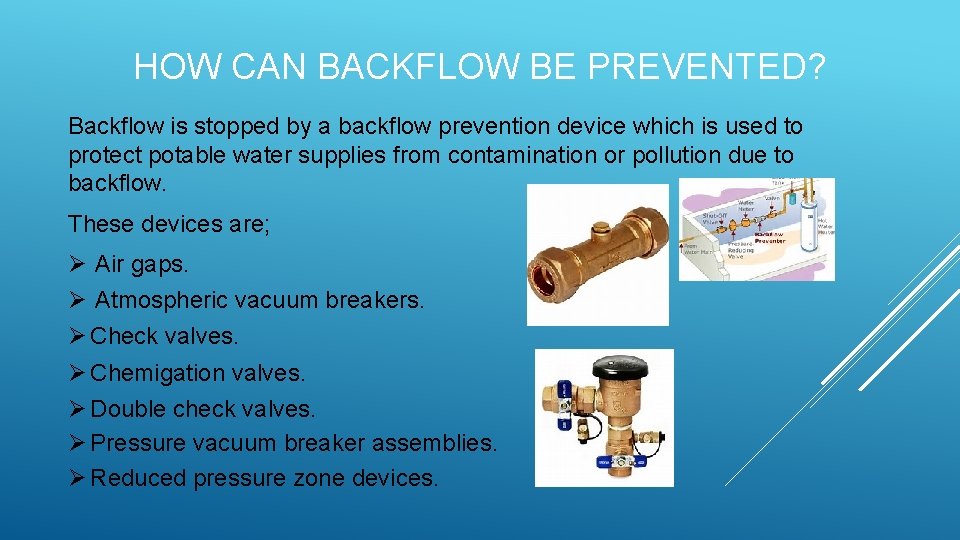 HOW CAN BACKFLOW BE PREVENTED? Backflow is stopped by a backflow prevention device which