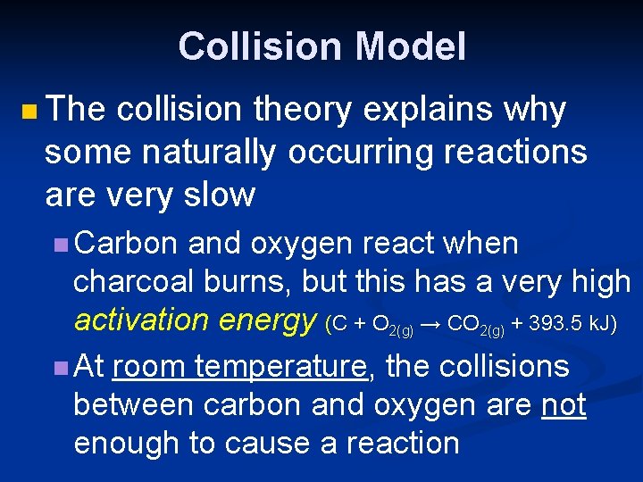 Collision Model n The collision theory explains why some naturally occurring reactions are very