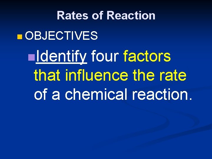 Rates of Reaction n OBJECTIVES n. Identify four factors that influence the rate of