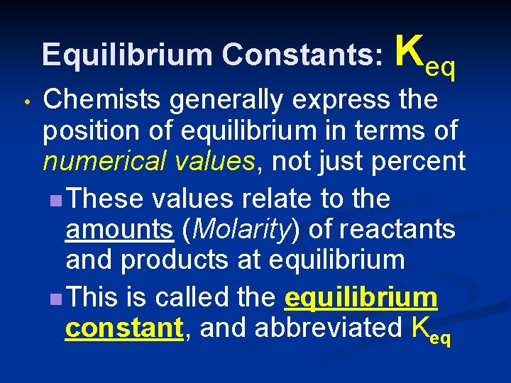 Equilibrium Constants: Keq • Chemists generally express the position of equilibrium in terms of