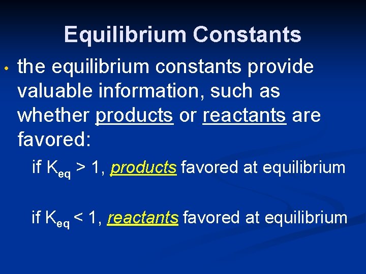 Equilibrium Constants • the equilibrium constants provide valuable information, such as whether products or