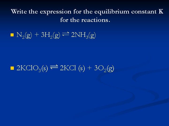 Write the expression for the equilibrium constant K for the reactions. n N 2(g)