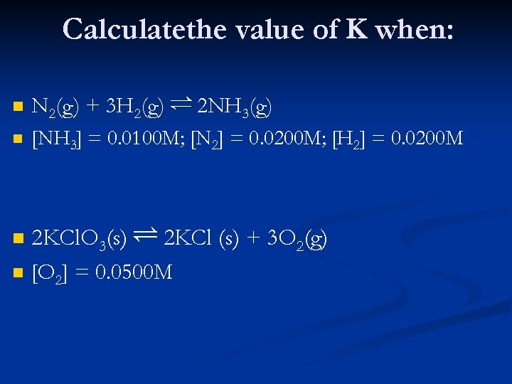 Calculatethe value of K when: n N 2(g) + 3 H 2(g) Ý 2