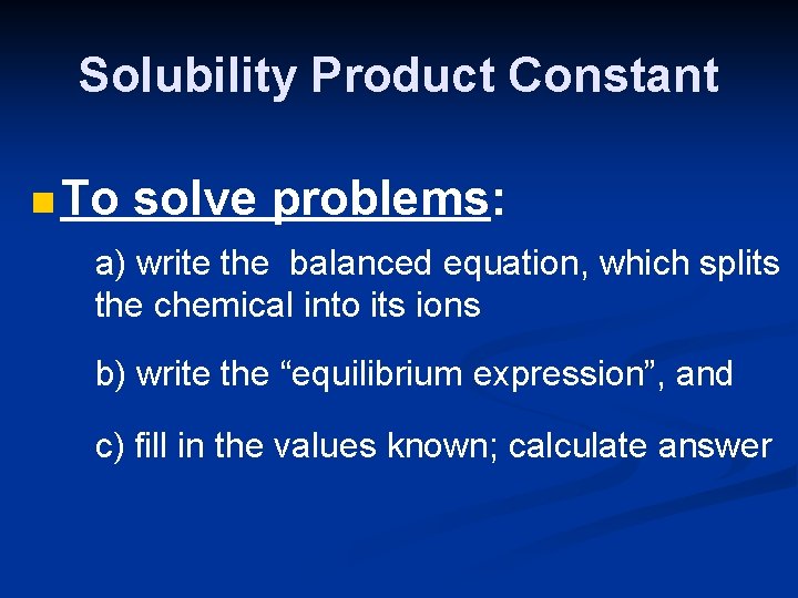 Solubility Product Constant n To solve problems: a) write the balanced equation, which splits