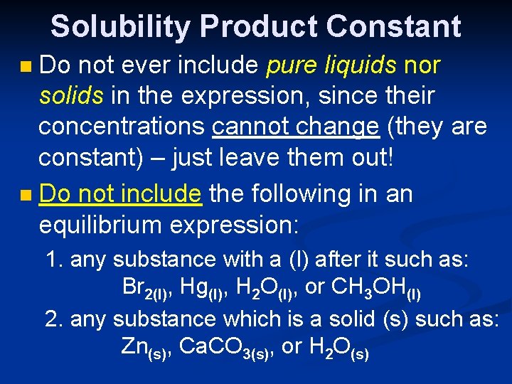 Solubility Product Constant Do not ever include pure liquids nor solids in the expression,