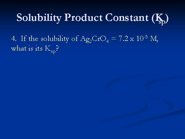 Solubility Product Constant (Ksp) 4. If the solubility of Ag 2 Cr. O 4