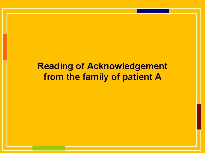 Reading of Acknowledgement from the family of patient A 