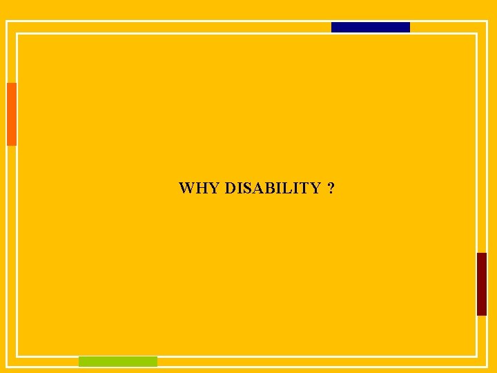 WHY DISABILITY ? 