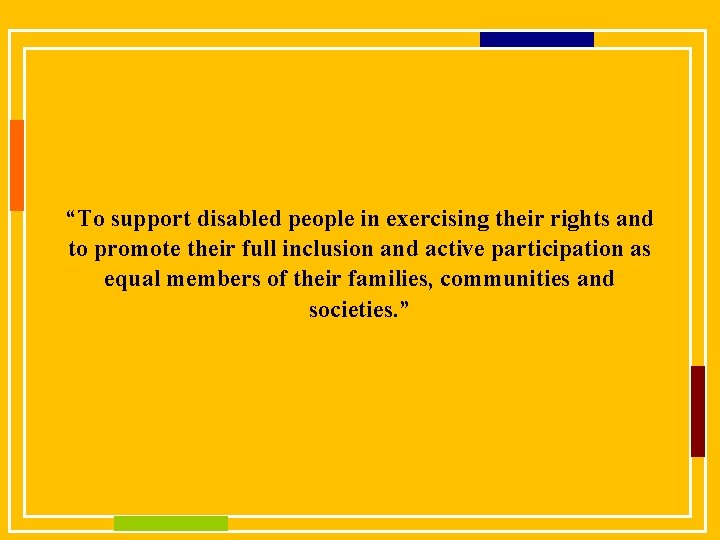 “To support disabled people in exercising their rights and to promote their full inclusion