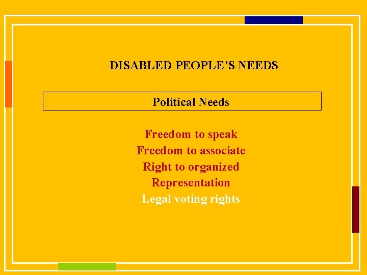 DISABLED PEOPLE’S NEEDS Political Needs Freedom to speak Freedom to associate Right to organized