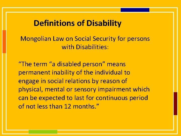 Definitions of Disability Mongolian Law on Social Security for persons with Disabilities: “The term