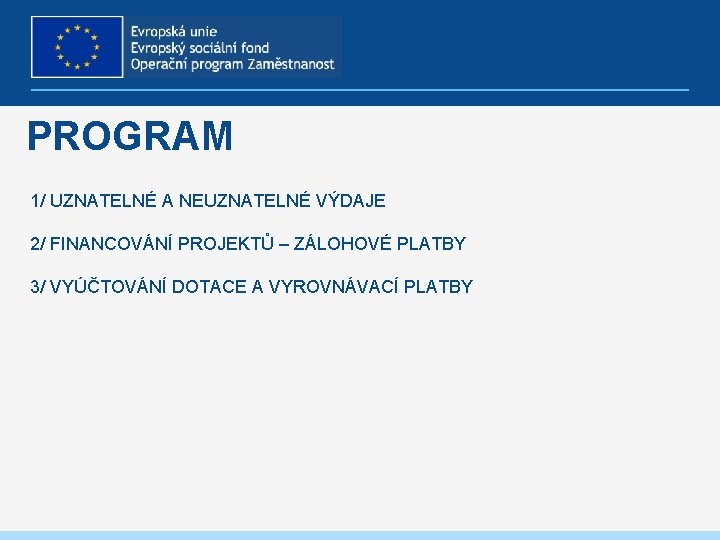 PROGRAM 1/ UZNATELNÉ A NEUZNATELNÉ VÝDAJE 2/ FINANCOVÁNÍ PROJEKTŮ – ZÁLOHOVÉ PLATBY 3/ VYÚČTOVÁNÍ