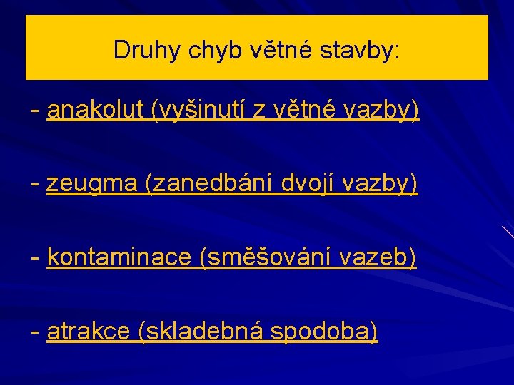 Druhy chyb větné stavby: - anakolut (vyšinutí z větné vazby) - zeugma (zanedbání dvojí