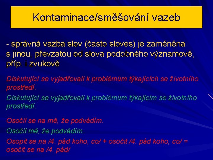 Kontaminace/směšování vazeb - správná vazba slov (často sloves) je zaměněna s jinou, převzatou od