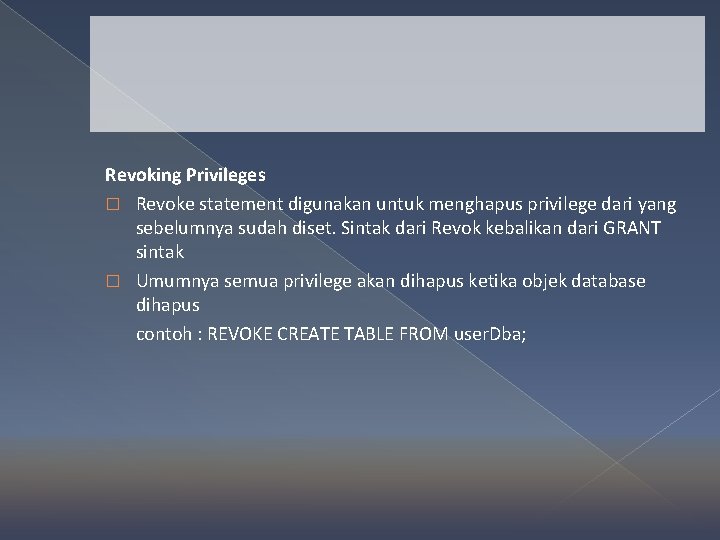 Revoking Privileges � Revoke statement digunakan untuk menghapus privilege dari yang sebelumnya sudah diset.