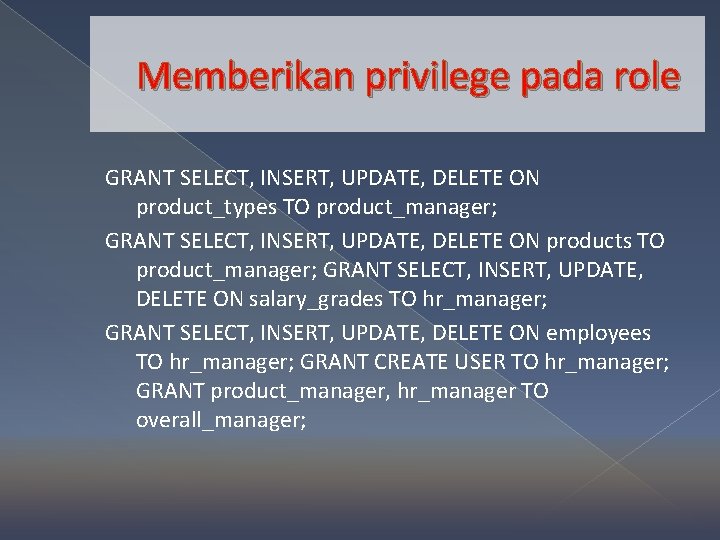 Memberikan privilege pada role GRANT SELECT, INSERT, UPDATE, DELETE ON product_types TO product_manager; GRANT