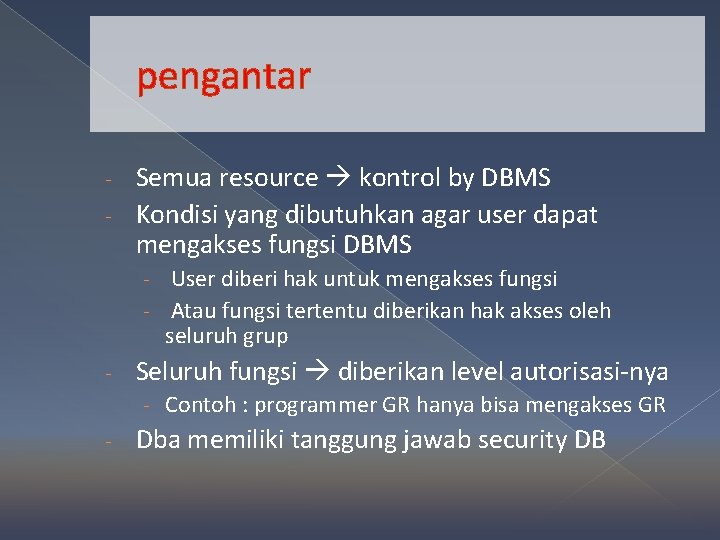 pengantar Semua resource kontrol by DBMS - Kondisi yang dibutuhkan agar user dapat mengakses