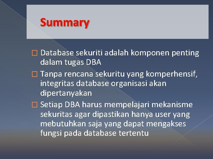 Summary � Database sekuriti adalah komponen penting dalam tugas DBA � Tanpa rencana sekuritu