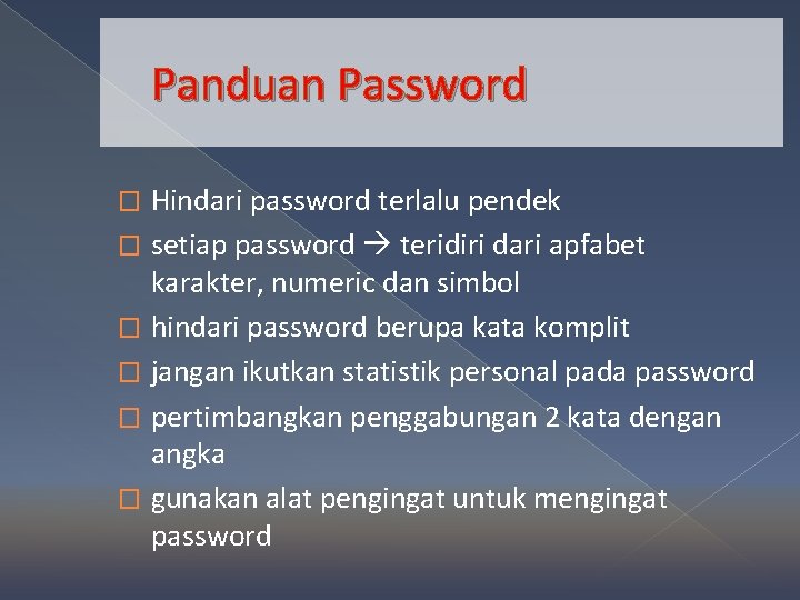 Panduan Password Hindari password terlalu pendek � setiap password teridiri dari apfabet karakter, numeric