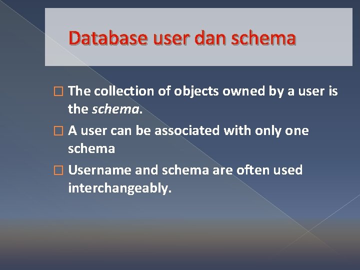 Database user dan schema � The collection of objects owned by a user is