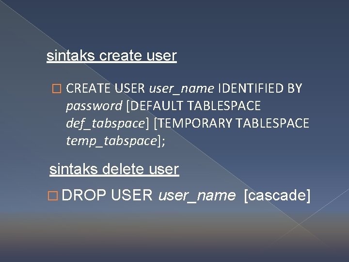 sintaks create user � CREATE USER user_name IDENTIFIED BY password [DEFAULT TABLESPACE def_tabspace] [TEMPORARY