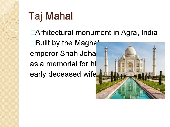 Taj Mahal �Arhitectural monument in Agra, India �Built by the Maghal emperor Snah Johan