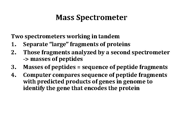 Mass Spectrometer Two spectrometers working in tandem 1. Separate “large” fragments of proteins 2.