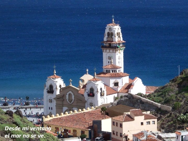 Desde mi ventana el mar no se ve. 