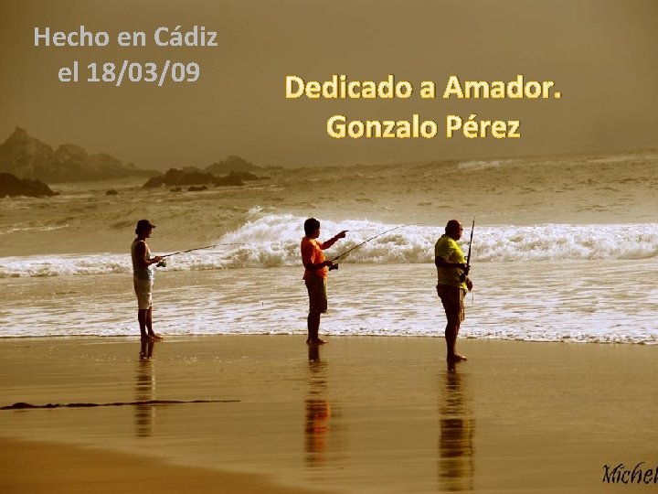 Hecho en Cádiz el 18/03/09 Dedicado a Amador. Gonzalo Pérez 