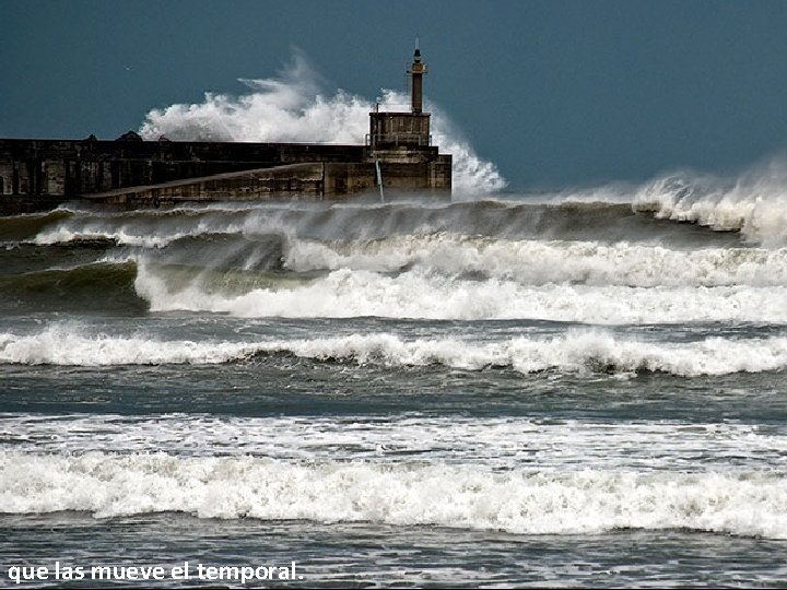 que las mueve el temporal. 