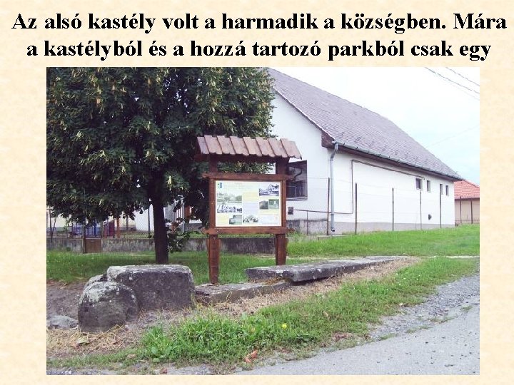 Az alsó kastély volt a harmadik a községben. Mára a kastélyból és a hozzá