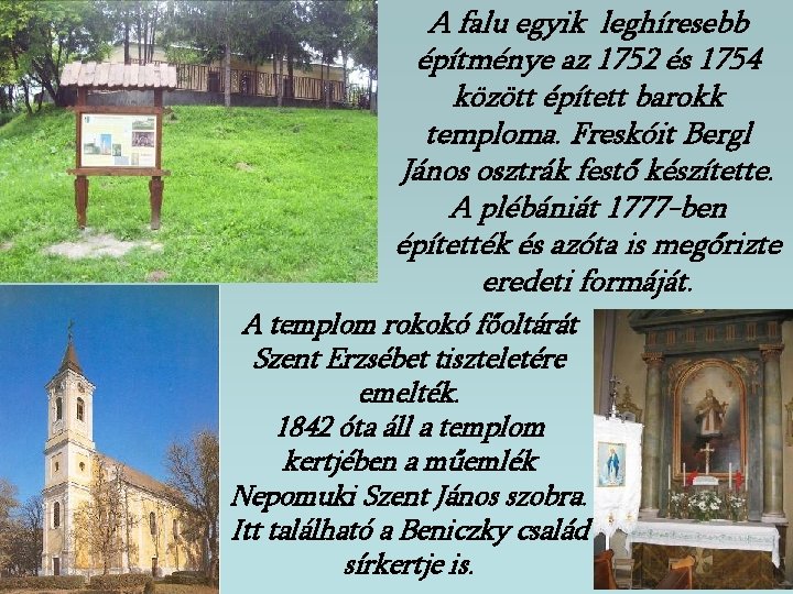 A falu egyik leghíresebb építménye az 1752 és 1754 között épített barokk temploma. Freskóit