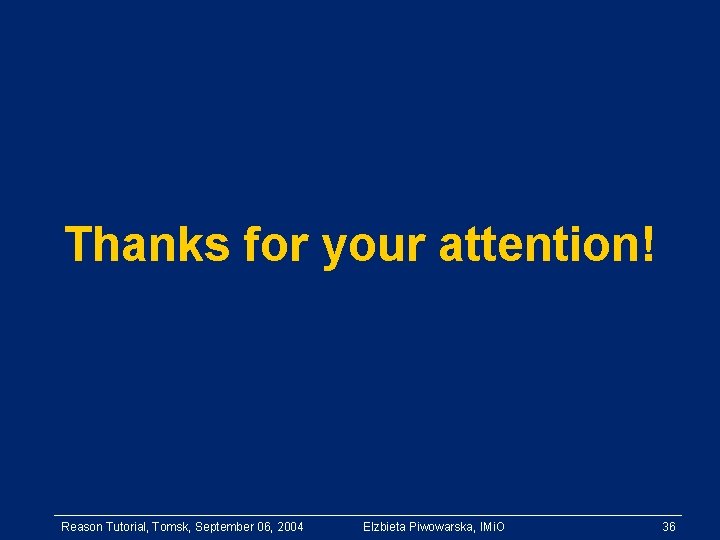 Thanks for your attention! Reason Tutorial, Tomsk, September 06, 2004 Elzbieta Piwowarska, IMi. O