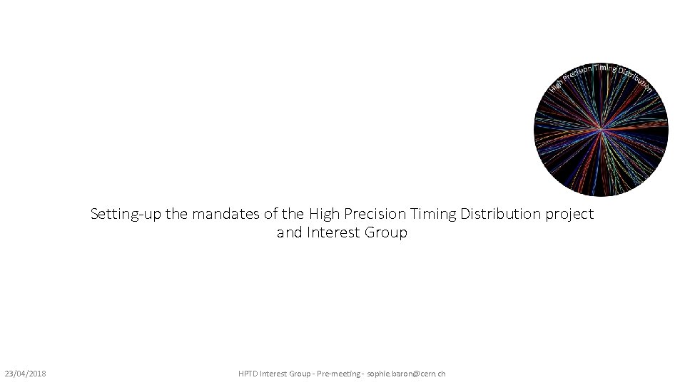 Setting-up the mandates of the High Precision Timing Distribution project and Interest Group 23/04/2018
