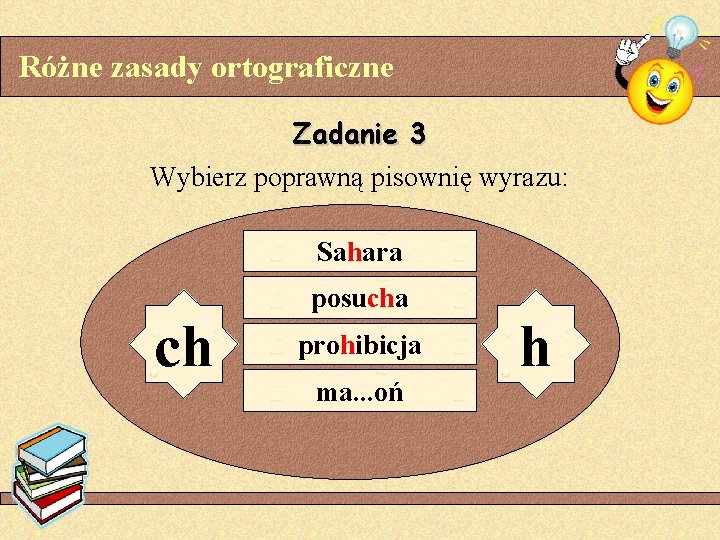 Różne zasady ortograficzne Zadanie 3 Wybierz poprawną pisownię wyrazu: Sahara ch posucha prohibicja ma.