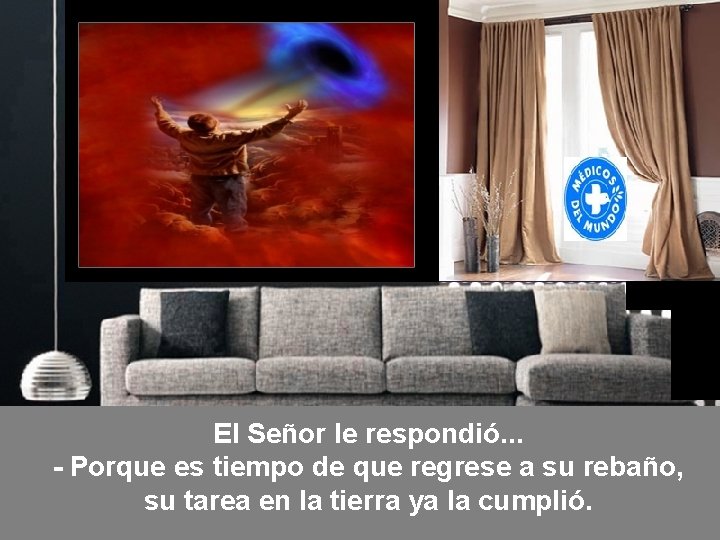 El Señor le respondió. . . - Porque es tiempo de que regrese a