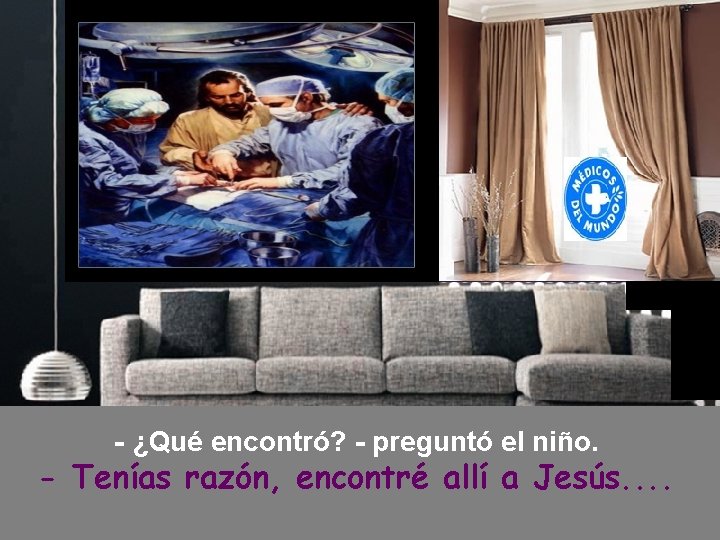 - ¿Qué encontró? - preguntó el niño. - Tenías razón, encontré allí a Jesús.